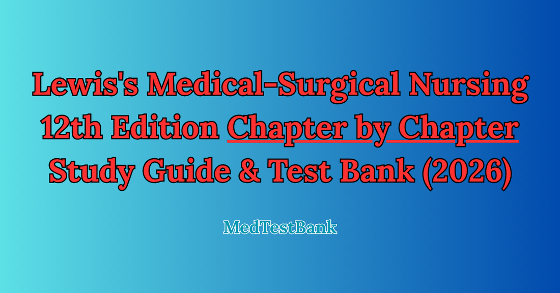 Lewis's Medical-Surgical Nursing 12th Edition Chapter by Chapter Study Guide & Test Bank (2026)