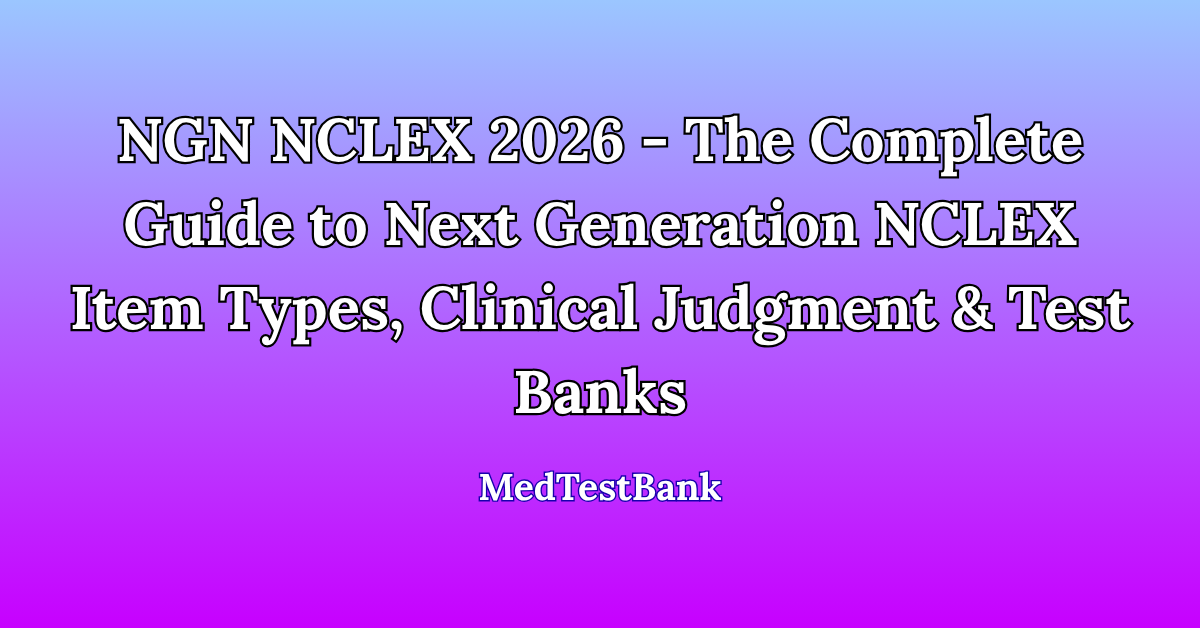 NGN NCLEX 2026 - The Complete Guide to Next Generation NCLEX Item Types, Clinical Judgment & Test Banks