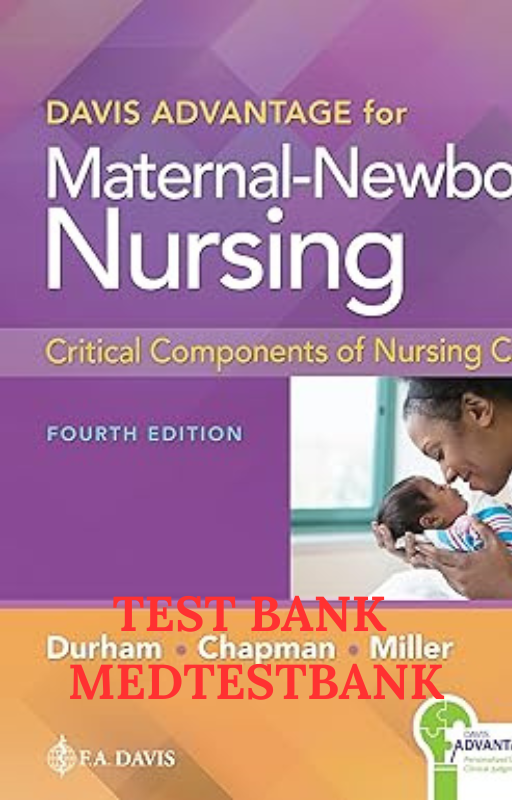 TEST BANK Davis Advantage for Maternal-Newborn Nursing: Critical Components of Nursing Care 4TH EDITION