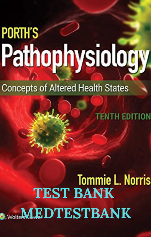 TEST BANK Porth's Pathophysiology: Concepts of Altered Health States 10TH EDITION