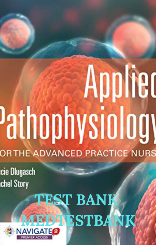 TEST BANK Applied Pathophysiology for the Advanced Practice Nurse 1st Edition by Dlugasch &Story
